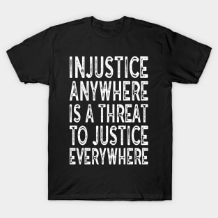 Injustice anywhere is a threat to justice everywhere T-Shirt